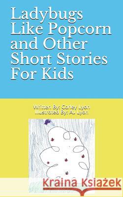 Ladybugs Like Popcorn and Other Short Stories For Kids Aj Lyon Carley Lyon 9781508606383 Createspace Independent Publishing Platform - książka