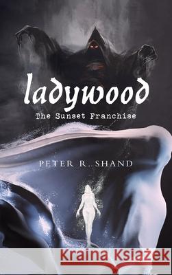 Ladywood: The Sunset Franchise Peter R. Shand 9781665595636 Authorhouse UK - książka
