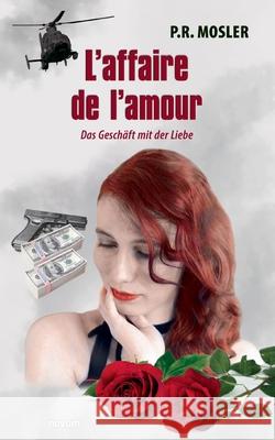 L'affaire de l'amour: Das Geschäft mit der Liebe P R Mosler 9783991310457 Novum Pro - książka