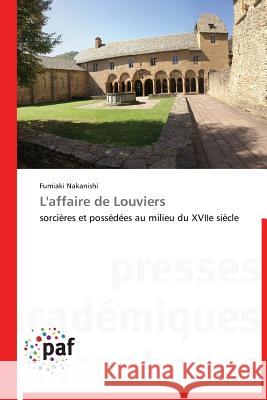 L'affaire de Louviers : sorcières et possédées au milieu du XVIIe siècle Nakanishi, Fumiaki 9783838173191 Presses Académiques Francophones - książka