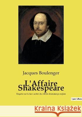 L'Affaire Shakespeare: Enquête sur la face cachée du célèbre dramaturge anglais Jacques Boulenger 9782385089429 Culturea - książka