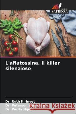 L'aflatossina, il killer silenzioso Dr Ruth Kirinyet Dr Peterson Warutere Dr Purity Nguhiu 9786206234210 Edizioni Sapienza - książka