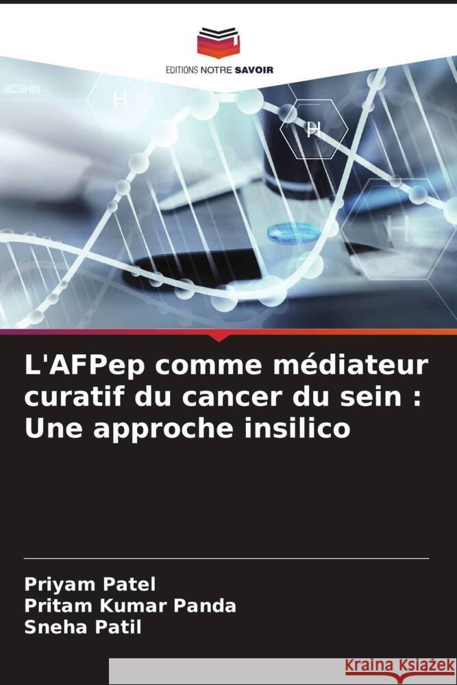 L'AFPep comme médiateur curatif du cancer du sein : Une approche insilico Patel, Priyam, Panda, Pritam Kumar, Patil, Sneha 9786208592325 Editions Notre Savoir - książka