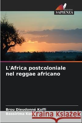 L'Africa postcoloniale nel reggae africano Brou Dieudonne Koffi Bassirima Kone  9786206266938 Edizioni Sapienza - książka