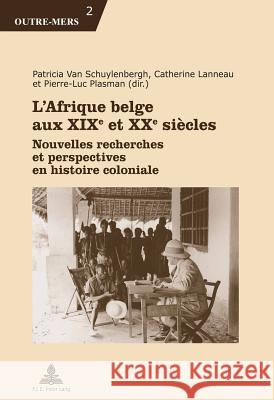 L'Afrique Belge Aux Xixe Et Xxe Siècles: Nouvelles Recherches Et Perspectives En Histoire Coloniale Dumoulin, Michel 9782875741110 P.I.E.-Peter Lang S.a - książka