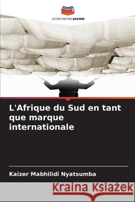 L'Afrique du Sud en tant que marque internationale Nyatsumba, Kaizer Mabhilidi 9786208752859 Editions Notre Savoir - książka