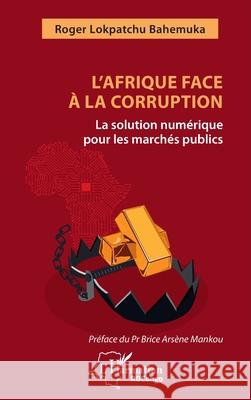 L'Afrique face ? la corruption: La solution num?rique pour les march?s publics Roger Lokpatch Brice Ars?ne Mankou 9782336568607 Editions L'Harmattan - książka