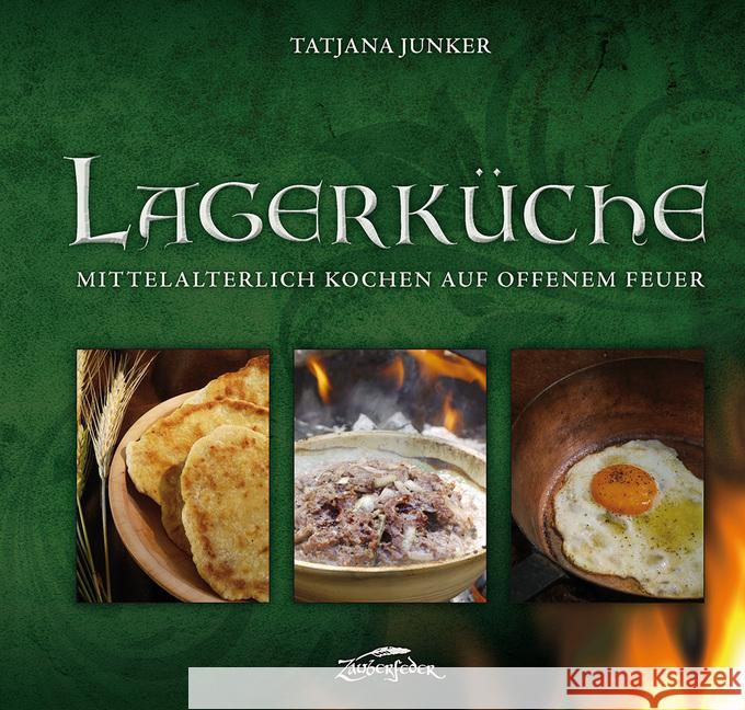 Lagerküche : Mittelalterlich Kochen auf offenem Feuer Junker, Tatjana 9783964810007 Zauberfeder Verlag - książka