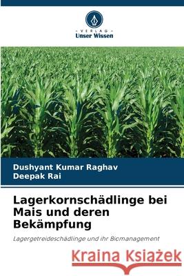 Lagerkornsch?dlinge bei Mais und deren Bek?mpfung Dushyant Kumar Raghav Deepak Rai 9786207556427 Verlag Unser Wissen - książka