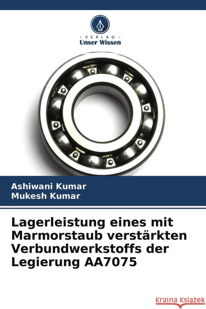 Lagerleistung eines mit Marmorstaub verstärkten Verbundwerkstoffs der Legierung AA7075 Kumar, Ashiwani, Kumar, Mukesh 9786204565743 Verlag Unser Wissen - książka