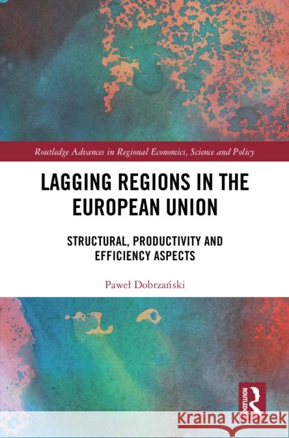Lagging Regions in the European Union: Structural, Productivity and Efficiency Aspects Pawel Dobrzański 9781032615462 Routledge - książka