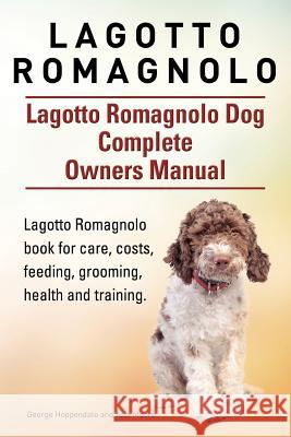 Lagotto Romagnolo . Lagotto Romagnolo Dog Complete Owners Manual. Lagotto Romagnolo book for care, costs, feeding, grooming, health and training. Moore, Asia 9781910941041 Imb Publishing - książka