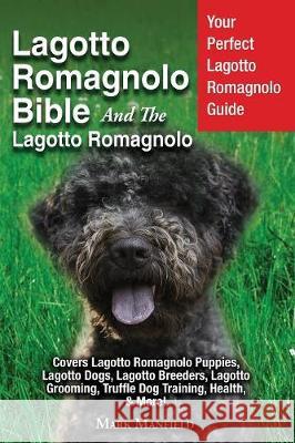 Lagotto Romagnolo Bible And The Lagotto Romagnolo: Your Perfect Lagotto Romagnolo Guide Covers Lagotto Romagnolo Puppies, Lagotto Dogs, Lagotto Breede Manfield, Mark 9781911355977 Dym Worldwide Publishers - książka