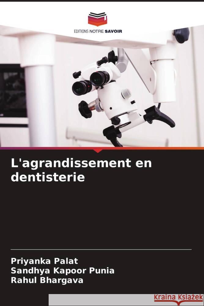 L'agrandissement en dentisterie Palat, Priyanka, Punia, Sandhya Kapoor, Bhargava, Rahul 9786204647968 Editions Notre Savoir - książka