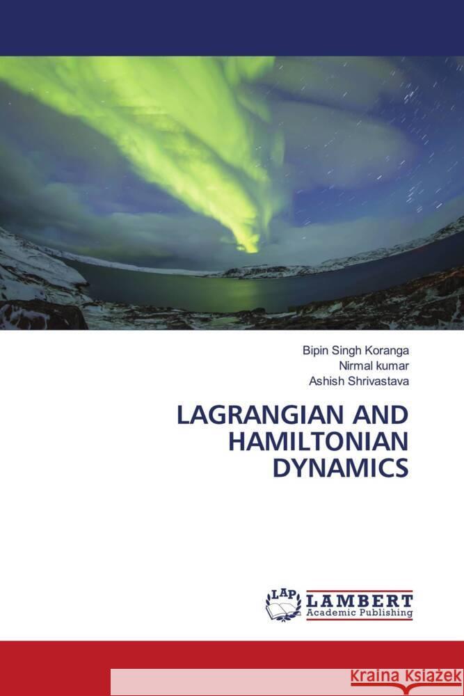 LAGRANGIAN AND HAMILTONIAN DYNAMICS Koranga, Bipin Singh, Kumar, Nirmal, Shrivastava, Ashish 9786206844334 LAP Lambert Academic Publishing - książka