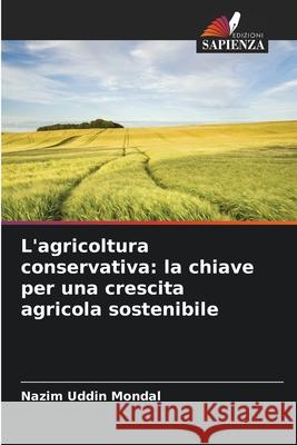 L'agricoltura conservativa: la chiave per una crescita agricola sostenibile Nazim Uddin Mondal 9786207733262 Edizioni Sapienza - książka