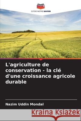 L'agriculture de conservation - la cl? d'une croissance agricole durable Nazim Uddin Mondal 9786207733255 Editions Notre Savoir - książka