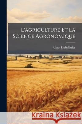 L'agriculture Et La Science Agronomique Larbalétrier, Albert 9781148804781  - książka