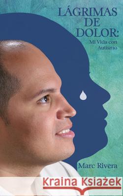 Lagrimas de Dolor: Mi Vida Con Autismo Rivera, Marc 9781621374695 Virtualbookworm.com Publishing - książka