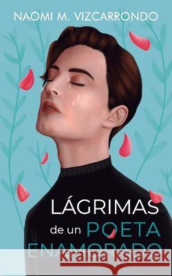 Lagrimas de un poeta enamorado Naomi M Vizcarrondo   9798374974904 Independently Published - książka