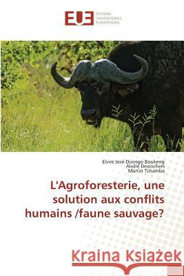 L'Agroforesterie, une solution aux conflits humains /faune sauvage? Djiongo Boukeng, Elvire José; Desrochers, André; Tchamba, Martin 9783841775191 Éditions universitaires européennes - książka