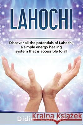 Lahochi: Discover all the potentials of Lahochi, a simple energy healing system that is accessible to all Didier Combé, Cécile Mina 9798632196772 Independently Published - książka
