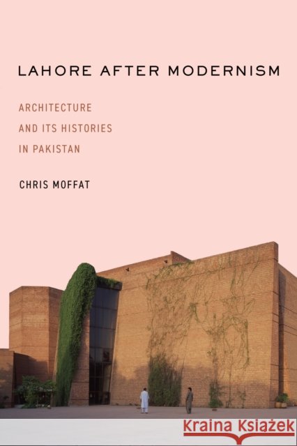 Lahore After Modernism: Architecture and Its Histories in Pakistan Chris Moffat 9781503646759 Stanford University Press - książka
