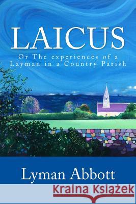 Laicus: Or The experiences of a Layman in a Country Parish Abbott, Lyman 9781546886808 Createspace Independent Publishing Platform - książka