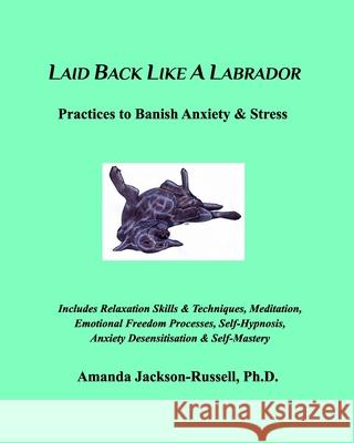 Laid Back Like A Labrador: Practices to Banish Anxiety & Stress  9781715587093 Blurb - książka