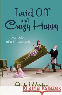Laid Off and Crazy Happy: Memoirs of a Houseband Andy Weisberg 9781494260712 Createspace - książka