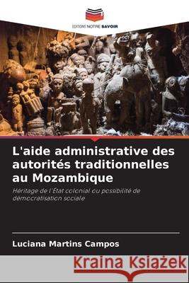 L'aide administrative des autorités traditionnelles au Mozambique Martins Campos, Luciana 9786206824268 Editions Notre Savoir - książka