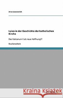 Laien in der Geschichte der katholischen Kirche : Das Vaticanum II als neue Hoffnung!? Arne Loewenich 9783640388516 Grin Verlag - książka