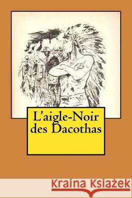 L'aigle-Noir des Dacothas Aimard, Gustave 9781516943531 Createspace - książka