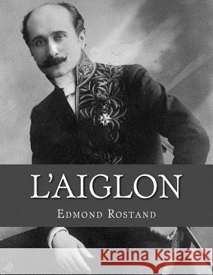 L'Aiglon: A Play in Six Acts Jhon L Jhon L Edmond Rostand 9781530543441 Createspace Independent Publishing Platform - książka