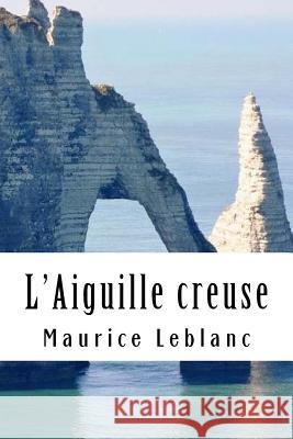 L'Aiguille creuse: Arsène Lupin, Gentleman-Cambrioleur #3 LeBlanc, Maurice 9781986653794 Createspace Independent Publishing Platform - książka