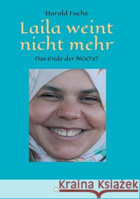 Laila weint nicht mehr: Das Ende der NGO`s? Fuchs, Harald 9783746968254 Tredition Gmbh - książka