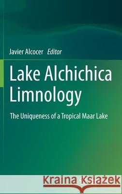 Lake Alchichica Limnology: The Uniqueness of a Tropical Maar Lake Javier Alcocer 9783030790950 Springer - książka