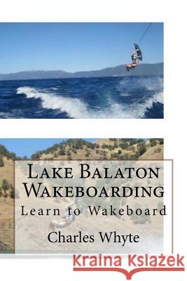 Lake Balaton Wakeboarding: Learn to Wakeboard Charles Whyte 9781523783076 Createspace Independent Publishing Platform - książka