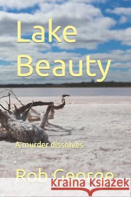 Lake Beauty: A murder dissolvesi Robert Murray George   9798398522440 Independently Published - książka