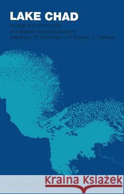 Lake Chad: Ecology and Productivity of a Shallow Tropical Ecosystem J.P. Carmouze, J.R. Durant, C. Lévêque 9789400972681 Springer - książka