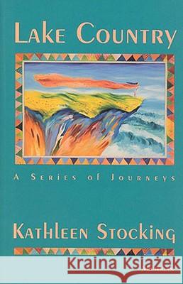 Lake Country: A Series of Journeys Kathleen Stocking 9780472065165 University of Michigan Press - książka