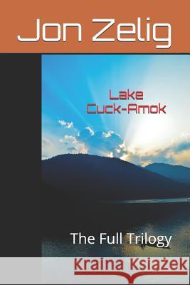 Lake Cuck-Amok: The Full Trilogy Jon Zelig 9781520930619 Independently Published - książka