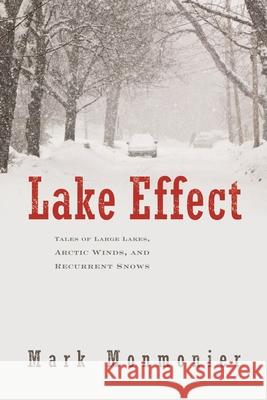 Lake Effect: Tales of Large Lakes, Arctic Winds, and Recurrent Snows Monmonier, Mark 9780815610045 Syracuse University Press - książka