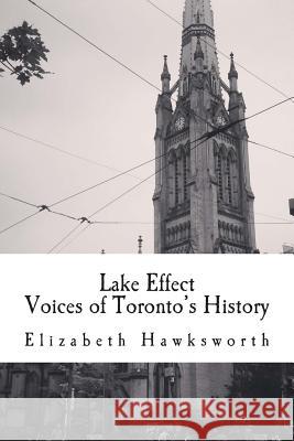 Lake Effect: Voices of Toronto's History Elizabeth a. Hawksworth 9781496083531 Createspace - książka