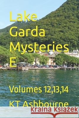 Lake Garda Mysteries E: Volumes 12,13,14 Kt Ashbourne   9798759157274 Independently Published - książka