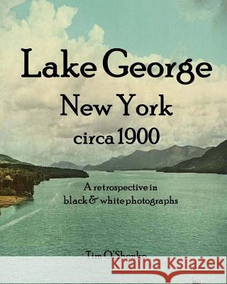 Lake George New York circa 1900: A retrospective in black & white photographs Tim O'Shenko 9781983682162 Createspace Independent Publishing Platform - książka