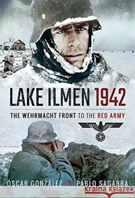 Lake Ilmen, 1942: The Wehrmacht Front to the Red Army Oscar Gonzalez Pablo Sagarra 9781526719935 Pen and Sword Military - książka