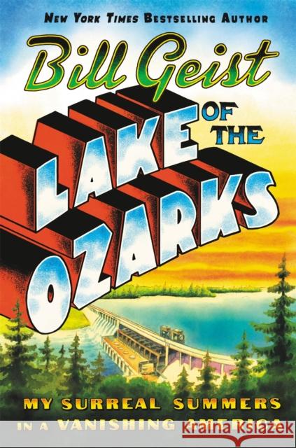 Lake of the Ozarks: My Surreal Summers in a Vanishing America Bill Geist 9781538729823 Grand Central Publishing - książka