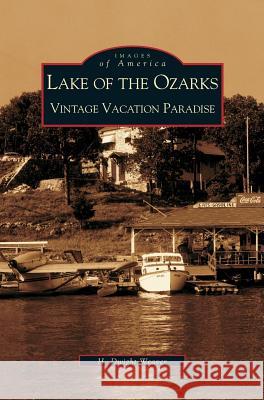 Lake of the Ozarks: Vintage Vacation Paradise Dwight H Weaver, H Dwight Weaver 9781531613327 Arcadia Publishing Library Editions - książka