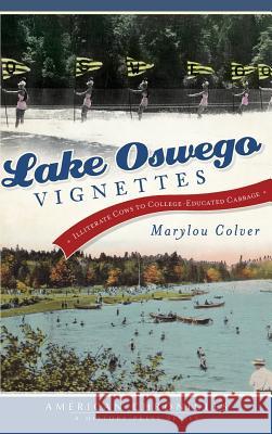 Lake Oswego Vignettes: Illiterate Cows to College-Educated Cabbage Marylou Colver 9781540206848 History Press Library Editions - książka